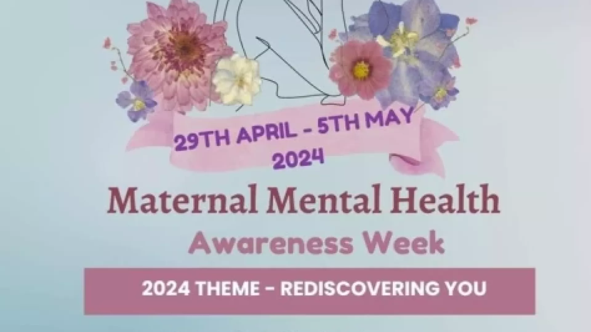 maternal mental health awareness week poster, with outline of mother holding a baby and flowers 